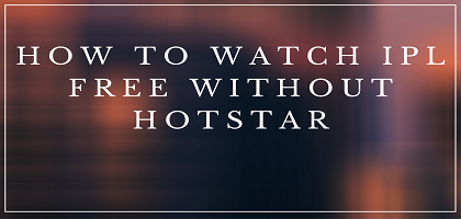 How to Watch IPL Free Without Hotstar Premium